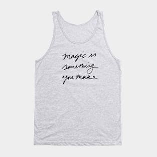 Magic is something you make Tank Top